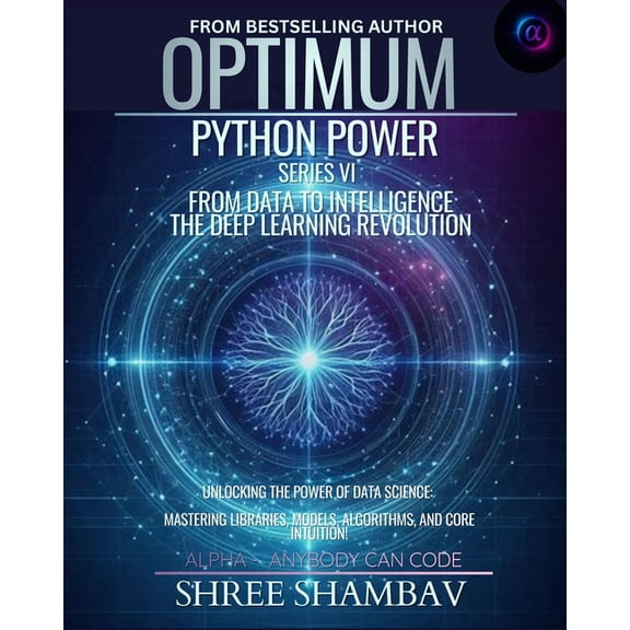 Optimum- Alpha: Anybody Can Code Optimum Python Power Series VI: From Data to Intelligence - The Deep Learning Revolution, (Paperback)
