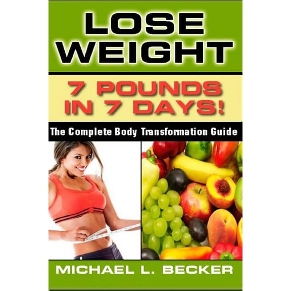 Optimum Health: Lose Weight: 7 Pounds In 7 Days: The Complete Body Transformation Guide (Paperback)