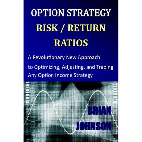 Pre-Owned Option Strategy Risk / Return Ratios: A Revolutionary New Approach to Optimizing, (Paperback 9780692028292) by Brian Johnson
