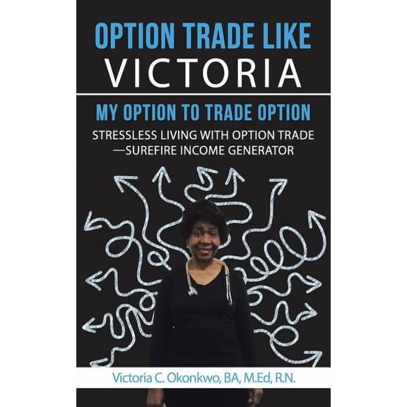 Option Trade Like Victoria-My Option to Trade Option: Stressless Living with Option Trade-Surefire Income Generator (Paperback)