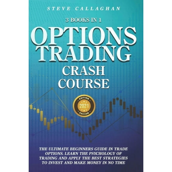 Option Trading Crash Course - 3 Books in 1: The Ultimate Beginners Guide In Trade Options. Learn The Psychology of Trading and apply The Best Strategies to Invest and Make Money in No Time (Paperback)