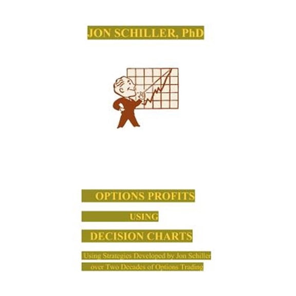 Options Profits Using Decision Charts: Using Strategies Developed by Jon Schiller over Two Decades (Paperback) by Jon Schiller