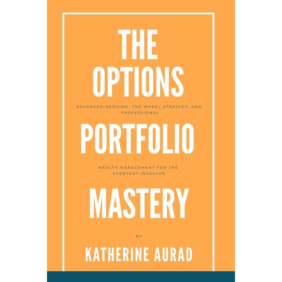 Options and Stocks The Options Portfolio Mastery: Advanced Hedging, the Wheel Strategy, and Professional Wealth Management for the Everyday, Book 5, (Paperback)