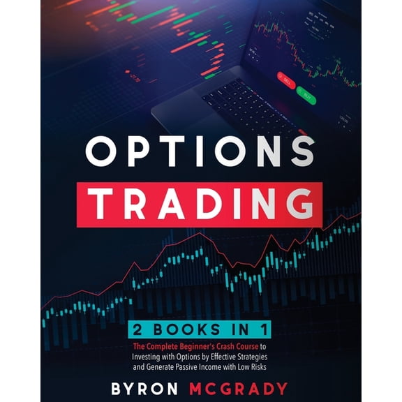 Options Trading: 2 Books in 1: The Complete Beginner's Crash Course to Investing with Options by Effective Strategies an, (Paperback)