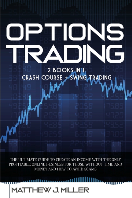 Options Trading : 2 Books In 1: Crash Course + Swing Trading. The Ultimate Guide To Create An Income With The Only Profitable Online Business For Those Without Time And Money And How To Avoid Scams (Paperback) - image 1 of 1