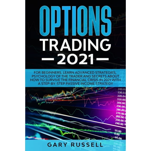 Options Trading 2021: For Beginners. Learn Advanced Strategies, Psychology Of The Trader And Secrets About How To Surviv, (Paperback)