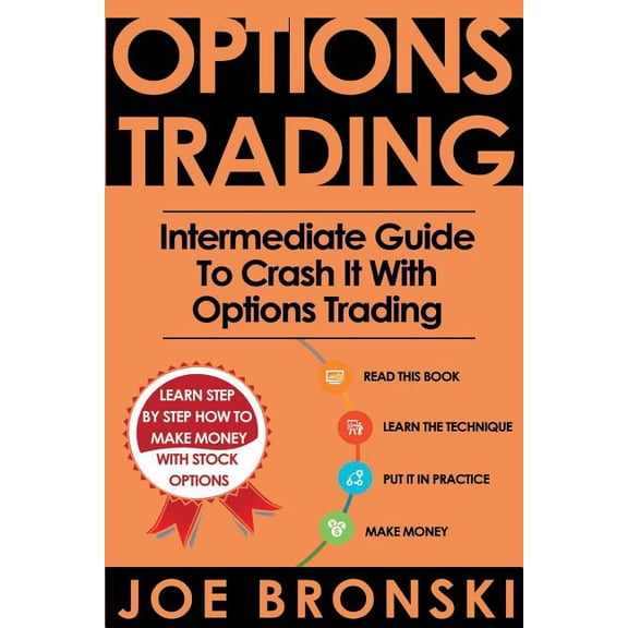 Options Trading: Intermediate Guide To Crash It With Options Trading Strategies For Maximum Profit - Options Trading, Stock Exchange, Trading Strategies, Tips Tricks Paperback 1535562854 Joe Bro