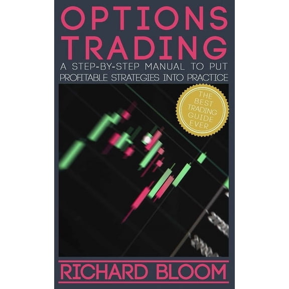 Options Trading: A Step-By-Step Manual To Put Into Practice Profitable Strategies - Learn The Fundamentals, Positive And, (Paperback)