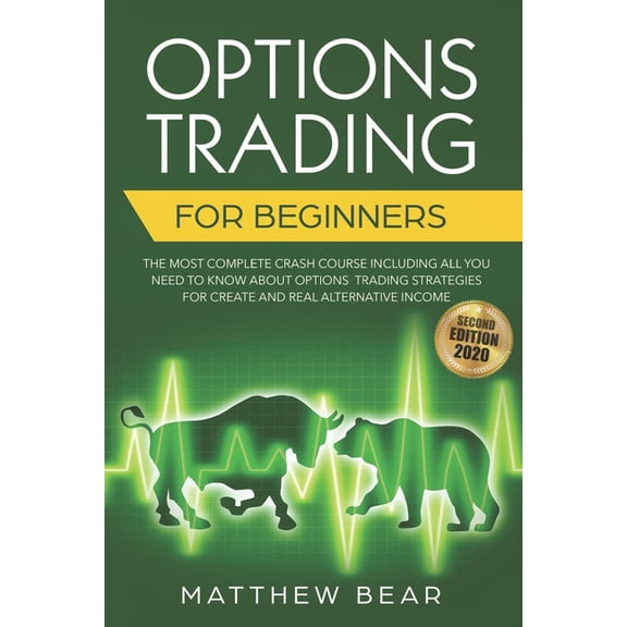 Options Trading for Beginners: The Most Complete Crash Course Including All You Need to Know About Options Trading Strategies for Creating a Real Alternative Income [Second Edition 2020] (Paperback)