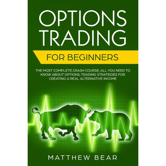 Options Trading for Beginners: The Most Complete Crash Course; All You Need to Know About Options, Trading Strategies for Creating a Real Alternative Income (Paperback)