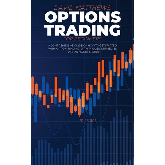 Options Trading For Beginners : A Comprehensive Guide On How To Get Started With Option Trading With Proven Strategies To Make Money Faster (Hardcover)