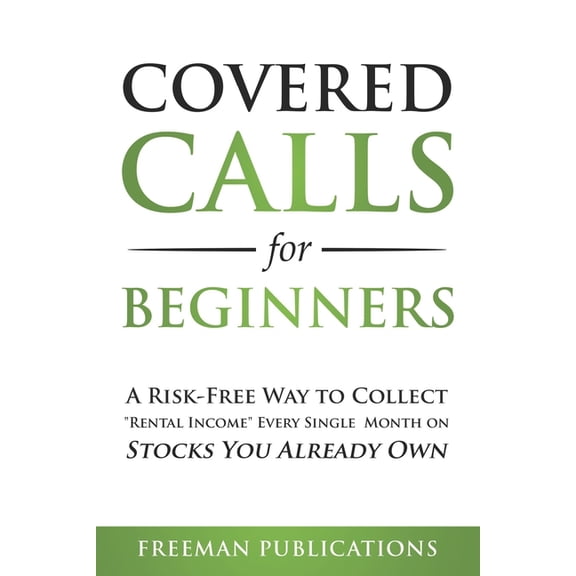 Options Trading for Beginners Covered Calls for Beginners: A Risk-Free Way to Collect "Rental Income" Every Single Month on Stocks You Alrea, Book 1, (Paperback)