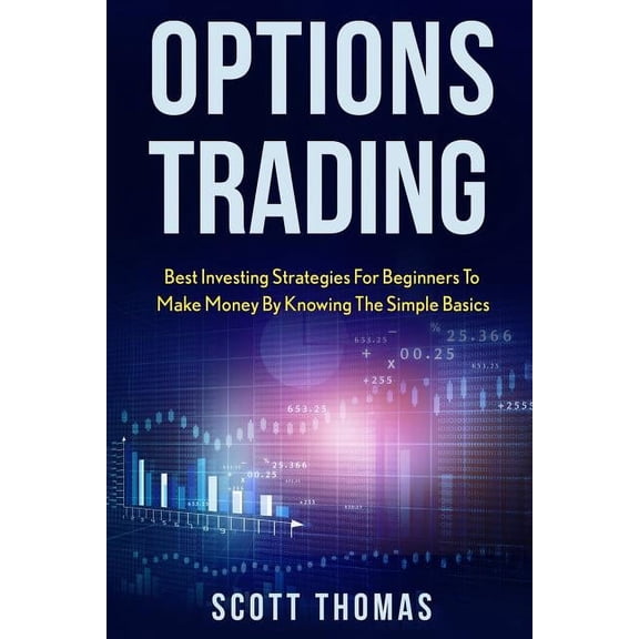 Options Trading: Best Investing Strategies for Beginners to Make Money by Knowing the Simple Basics (Paperback)