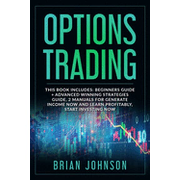Options Trading : This Book Includes: Beginners Guide +Advanced Winning Strategies Guide, 2 Manuals for Generate Income Now and Learn Profitable, Start Investing Now. (Paperback)