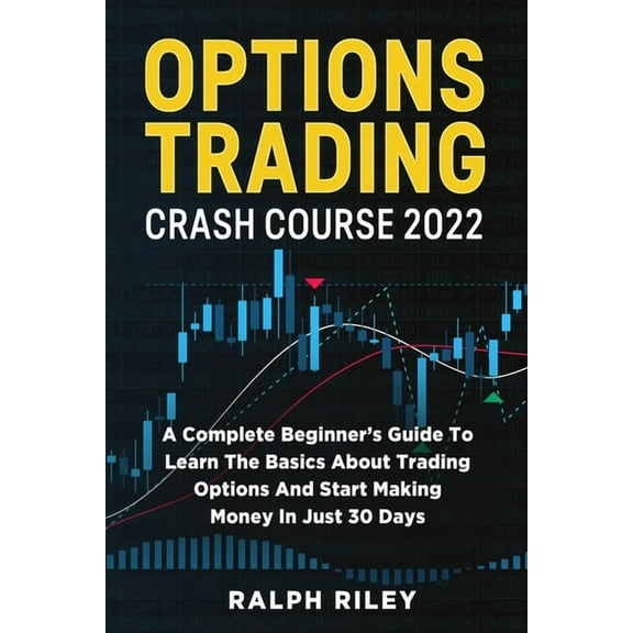Options Trading Crash Course 2022: A Complete Beginner's Guide To Learn The Basics About Trading Options And Start Makin, (Paperback)
