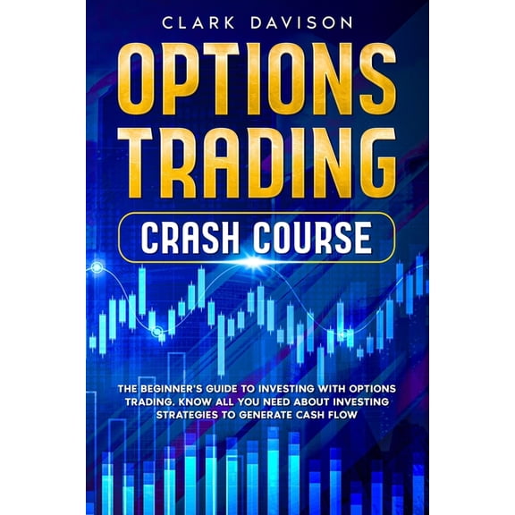 Options Trading Crash Course: The Beginner's Guide to Investing with Options Trading. Know All You Need About Investing , (Paperback)