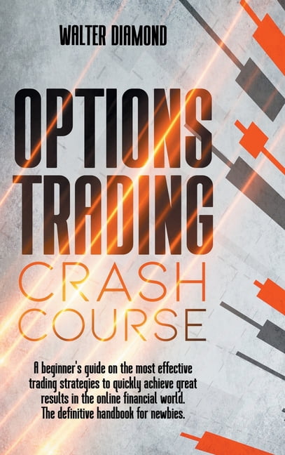 Options Trading Crash Course : A Beginner's Guide On Effective Trading Strategies To Quickly Achieve Great Results In The Online Financial World The Definitive Handbook For Newbies. (Hardcover)