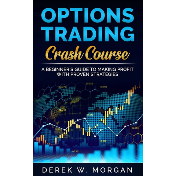 Options Trading Crash Course: A Beginner's Guide To Making Profit With Proven Strategies, (Paperback)