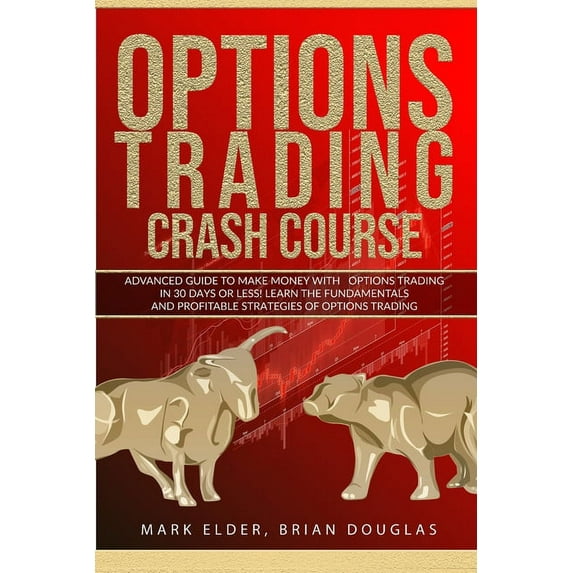 Options Trading Crash Course: Advanced Guide to Make Mon-ey with Options Trading in 30 Days or Less! - Learn the Fundame