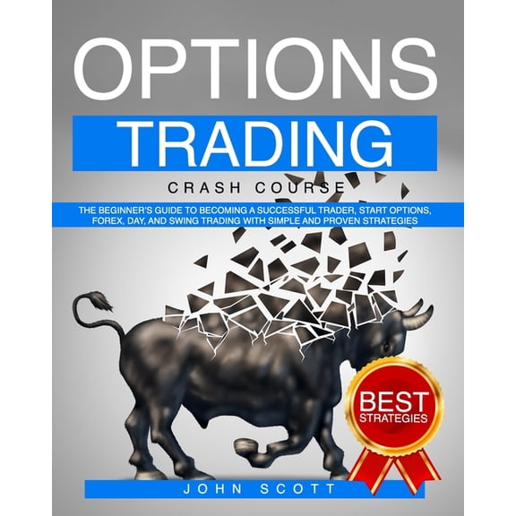Options Trading Crash Course: The Beginner's guide to become a successful trader, Starting Options, Forex, Day, and Swin, (Paperback)