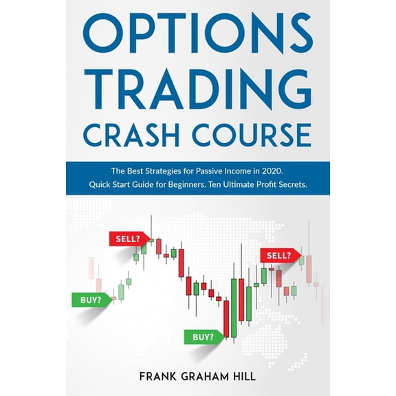 Options Trading Crash Course: The Best Strategies for Passive Income in 2020. Quick Start Guide for Beginners. Ten Ultimate Profit Secrets. (Paperback)