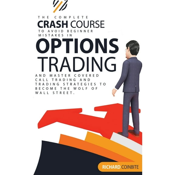Options Trading Crash Course: The Complete Crash Course to Avoid Beginner Mistakes in Options Trading and Master Covered