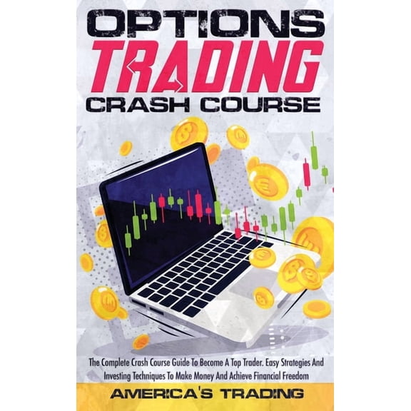 Options Trading Crash Course: The Complete Crash Course Guide To Become A Top Trader. Easy Strategies And Investing Tech