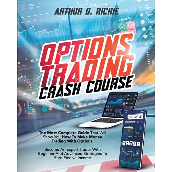 Options Trading Crash Course : The Most Complete Guide That Will Show You How To Make Money Trading With Options. Become An Expert Trader With Beginner And Advanced Strategies To Earn Passive Income (Paperback)