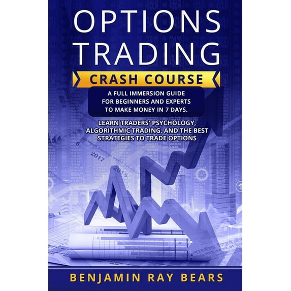 Options Trading Crash Course: A Full Immersion Guide for Beginners and Experts to Make Money in 7 Days. Learn Traders&am, (Paperback)