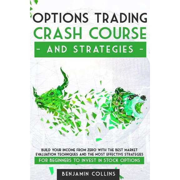Options Trading Crash Course and Strategies : Build Your Income From Zero With the Best Market Evaluation Techniques and the Most Effective Strategies for Beginners to Invest in Stock Options (Paperback)