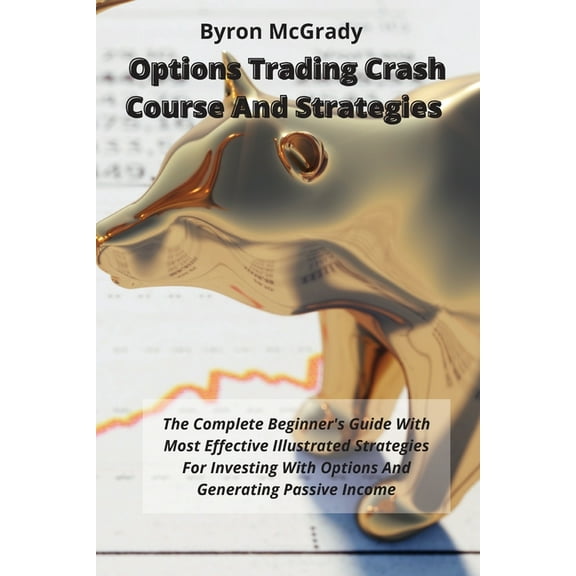 Options Trading Crash Course And Strategies: The Complete Beginner's Guide With Most Effective Illustrated Strategi, (Paperback)