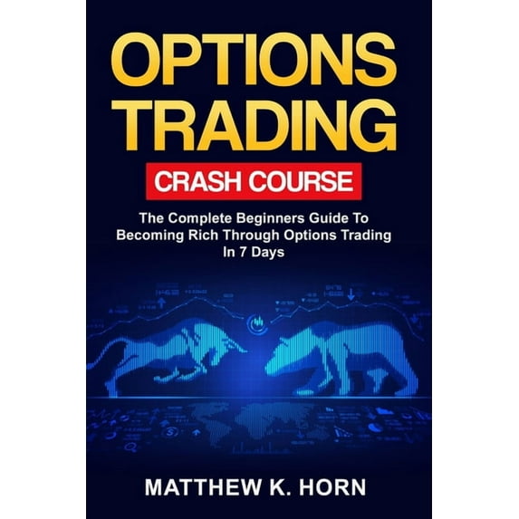 Options Trading Crash Course : The Complete Beginners Guide To Becoming Rich through Options Trading In 7 Days (Paperback)