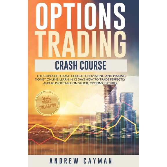 Options Trading Crash Course: The Complete Crash Course To Investing And Making Money Online. Learn In 12 Days How To Tr, (Paperback)