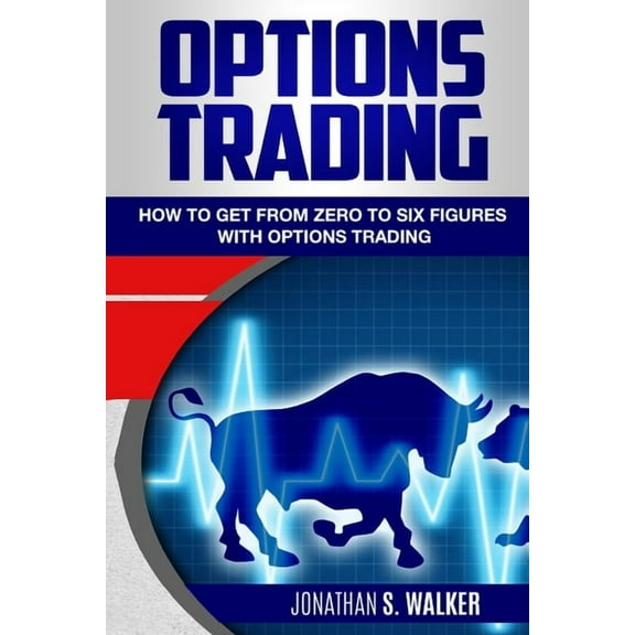 Options Trading For Beginners: How To Get From Zero To Six Figures With Options Trading - Options For Beginners, (Paperback)