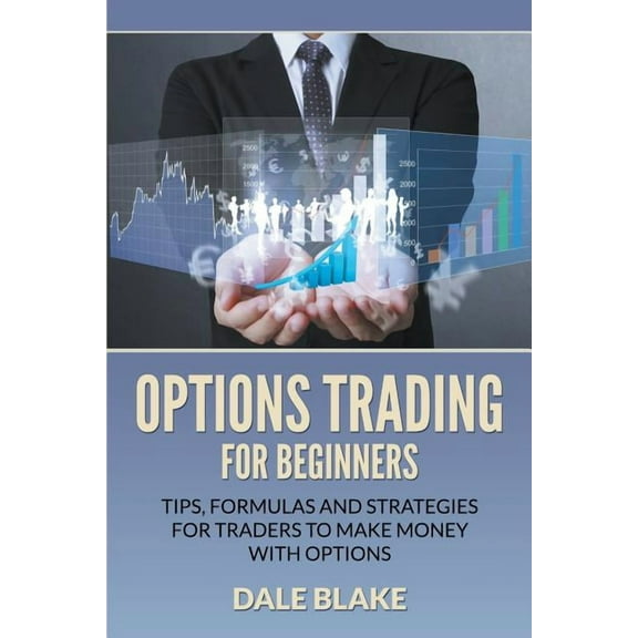 Options Trading For Beginners: Tips, Formulas and Strategies For Traders to Make Money with Options, (Paperback)