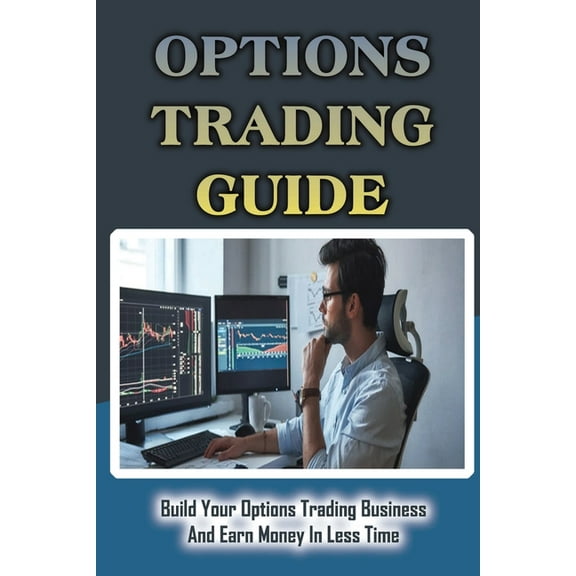 Options Trading Guide : Build Your Options Trading Business And Earn Money In Less Time: Where The Market And Stock Rates (Paperback)