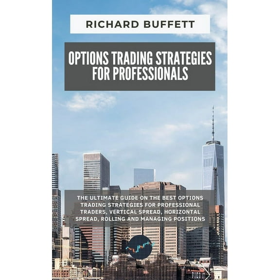 Options Trading Guidebooks: Options Trading Strategies for Professionals: The Ultimate Guide on the Best Options Trading Strategies for Professional Traders, Vertical Spread, Horizontal Spread, Rollin