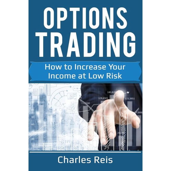Options Trading: How to Increase Your Income at Low Risk Paperback 198613198X 9781986131988 Charles Reis