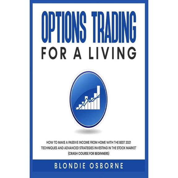 Options Trading for Living : How to Make a Passive Income from Home with the Best 2021 Techniques and Advanced Strategies Investing in the Stock Market (Crash Course for Beginners). (Paperback)