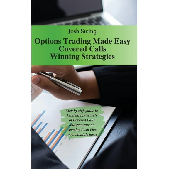 Options Trading Made Easy: Options Trading Made Easy Covered Calls - Winning Strategies : Step by step guide to Lead all the Secrets of Covered Calls and generate an Amazing Cash Flow on a monthly basis (Series #6) (Hardcover)