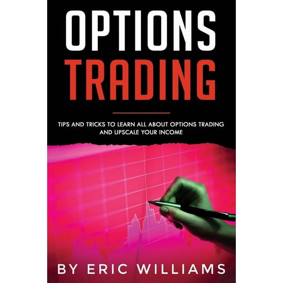 Options Trading: Options Trading : Tips and Tricks to Learn all about Options Trading and upscale your Income (Series #2) (Paperback)