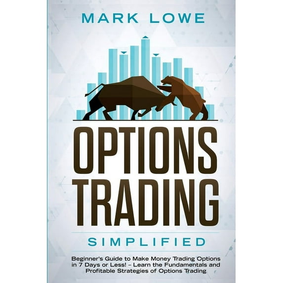 Options Trading: Simplified - Beginner's Guide to Make Money Trading Options in 7 Days or Less! - Learn the Fundamentals, (Paperback)