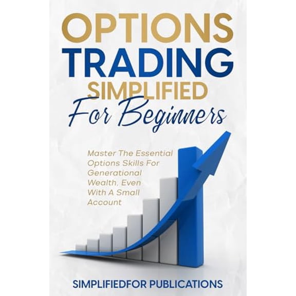Pre-Owned Options Trading Simplified For Beginners: Master The Essential Options Skills For Generational Wealth Even With A Small Account (Paperback) 196126000X 9781961260009