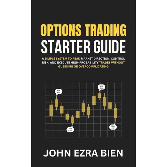 Options Trading Starter Guide: A Simple System to Read Market Direction, Control Risk, and Execute High-Probability Trad, (Paperback)