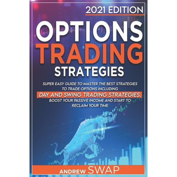 Options Trading Strategies: Super Easy Guide to Master the Best Strategies to Trade Options, Including Day and Swing Trading Strategies. Boost your Passive Income and Start to Reclaim your Time (Paper