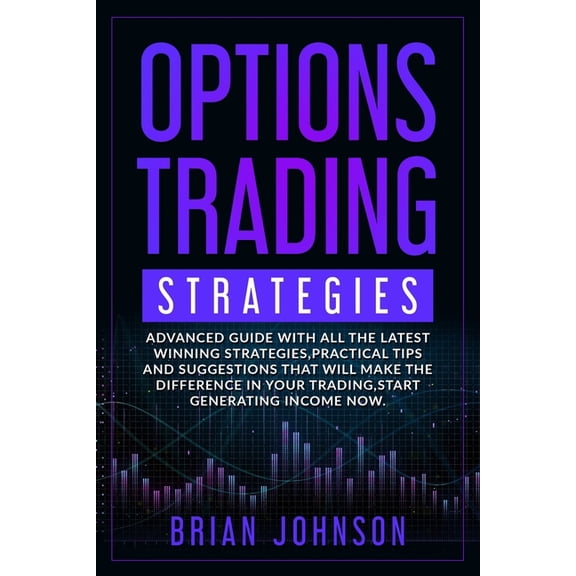Options Trading Strategies: Advanced guide with all the latest winning strategies, practical tips and suggestions that will make the difference in
