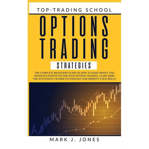 Options Trading Strategies: The Complete Beginners Guide on How to Make Money and Generate Passive Income with Options Trading. Learn Here the Successful Trader Psychology and Improve Your Skills (Har