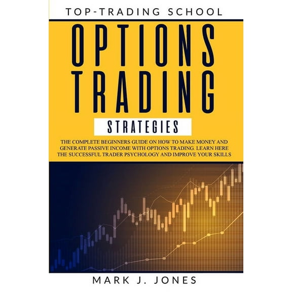 Options Trading Strategies : The Complete Beginners Guide on How to Make Money and Generate Passive Income with Options Trading. Learn Here the Successful Trader Psychology and Improve Your Skills (Paperback)