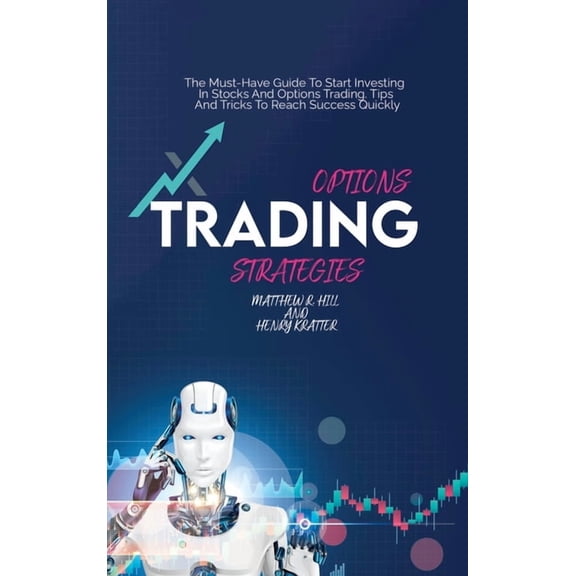 Options Trading Strategies: The Must-Have Guide To Start Investing In Stocks And Options Trading. Tips And Tricks To Reach Success Quickly (Hardcover)