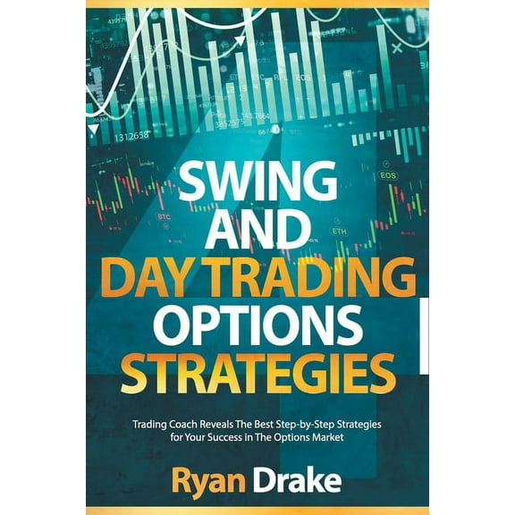 Swing and Day Trading Options Strategies: Trading Coach Reveals The Best Step-by-Step Strategies for (Paperback) by Ryan Drake